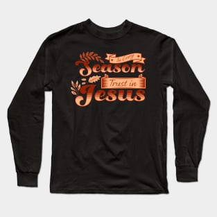 In Every Season Trust in Jesus - Fall Season - Christian Fall - Autumn Vibes Long Sleeve T-Shirt